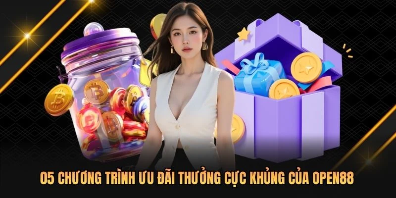 05 chương trình ưu đãi thưởng cực khủng của OPEN88
