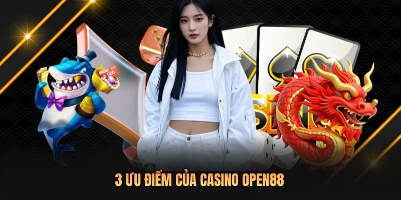 3 ưu điểm của Casino OPEN88
