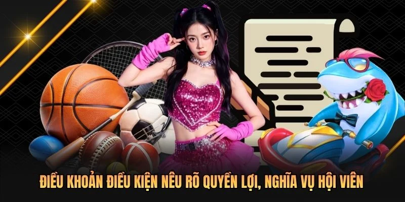 Điều khoản điều kiện nêu rõ quyền lợi, nghĩa vụ hội viên