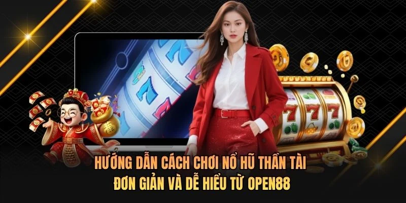 Hướng dẫn cách chơi nổ hũ Thần Tài đơn giản và dễ hiểu từ OPEN88