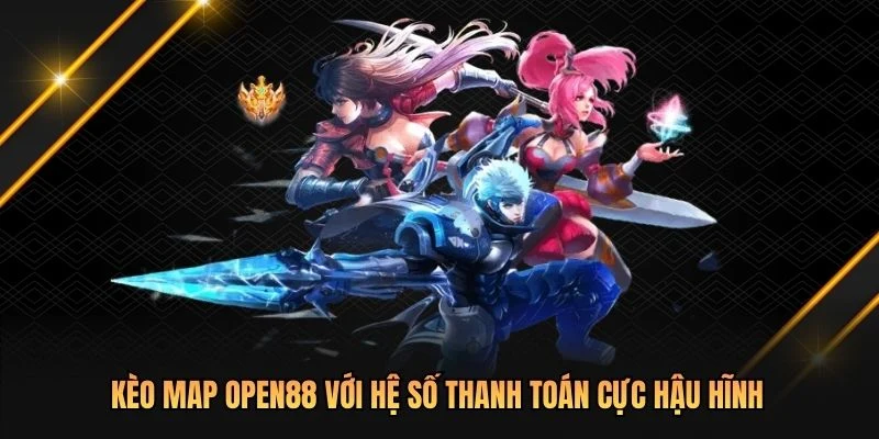 Kèo map OPEN88 với hệ số thanh toán cực hậu hĩnh