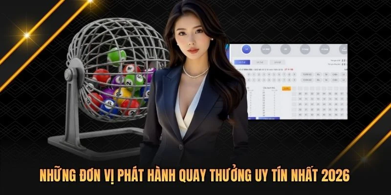 Những đơn vị phát hành quay thưởng uy tín nhất 2026