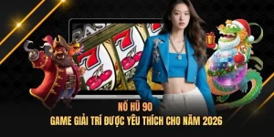 Nổ Hũ 90 - Game Giải Trí Được Yêu Thích Cho Năm 2026