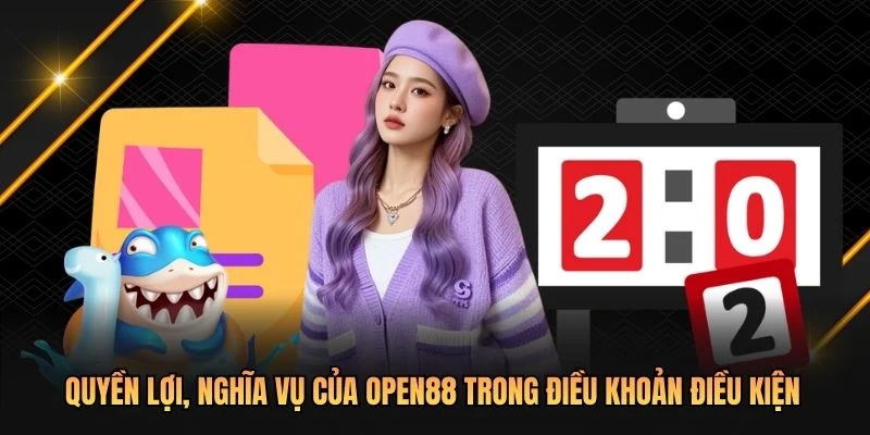 Quyền lợi, nghĩa vụ của OPEN88 trong điều khoản điều kiện
