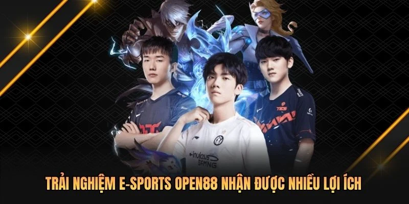 Trải nghiệm E-sports OPEN88 nhận được nhiều lợi ích