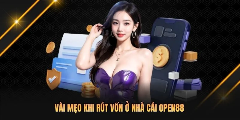 Vài mẹo khi rút vốn ở nhà cái OPEN88
